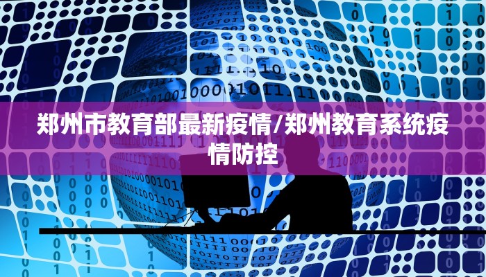 郑州市教育部最新疫情/郑州教育系统疫情防控