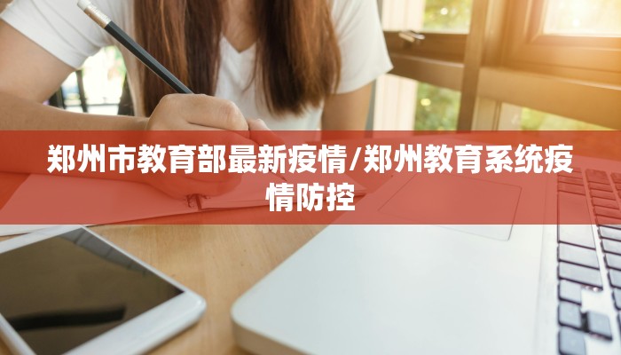 郑州市教育部最新疫情/郑州教育系统疫情防控