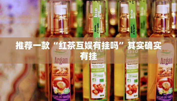 推荐一款“红茶互娱有挂吗”其实确实有挂
