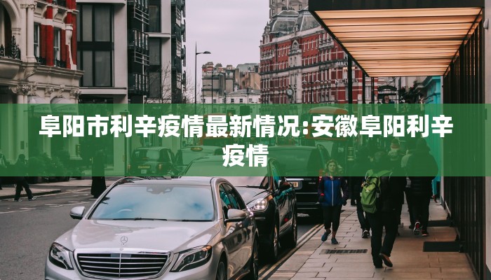 阜阳市利辛疫情最新情况:安徽阜阳利辛疫情