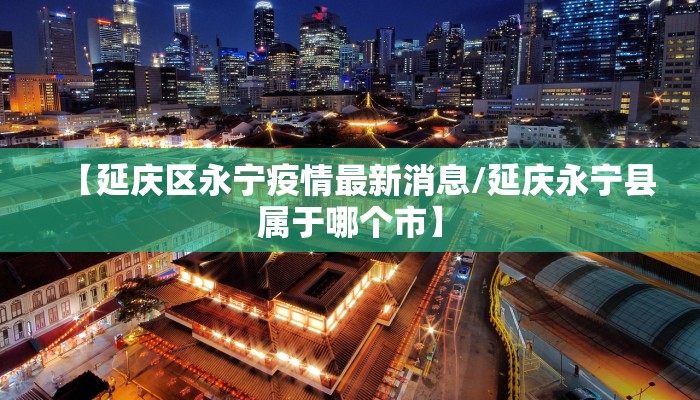【延庆区永宁疫情最新消息/延庆永宁县属于哪个市】