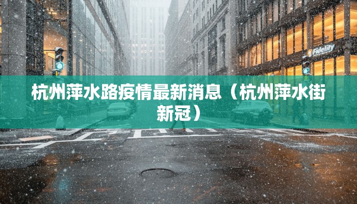 杭州萍水路疫情最新消息（杭州萍水街新冠）