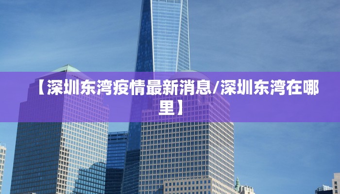 【深圳东湾疫情最新消息/深圳东湾在哪里】