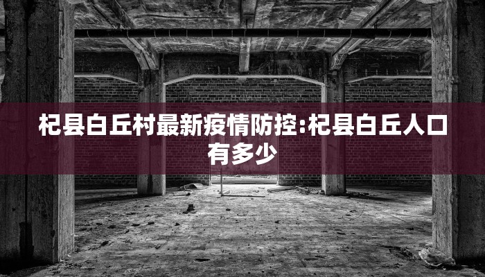 杞县白丘村最新疫情防控:杞县白丘人口有多少