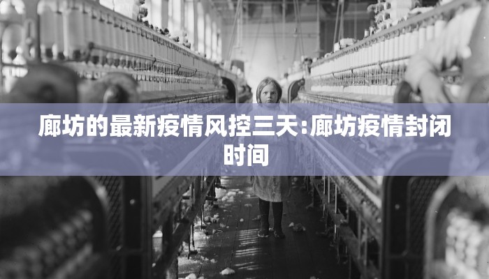 廊坊的最新疫情风控三天:廊坊疫情封闭时间