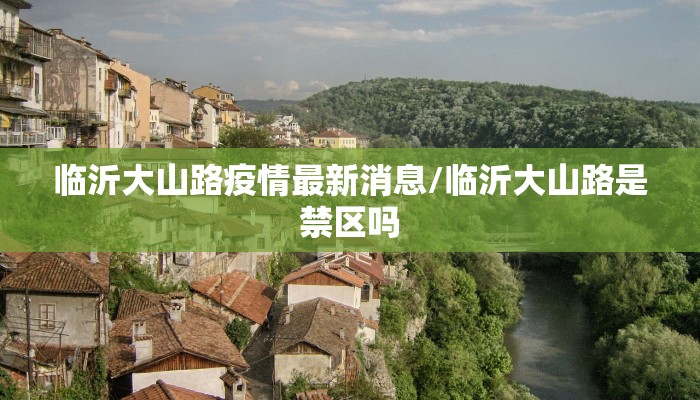 临沂大山路疫情最新消息/临沂大山路是禁区吗