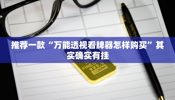 推荐一款“万能透视看牌器怎样购买”其实确实有挂
