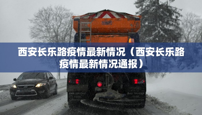 西安长乐路疫情最新情况（西安长乐路疫情最新情况通报）