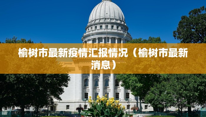 榆树市最新疫情汇报情况（榆树市最新消息）