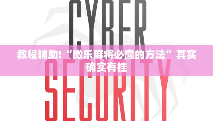 教程辅助!“微乐麻将必赢的方法”其实确实有挂