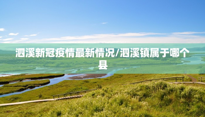 泗溪新冠疫情最新情况/泗溪镇属于哪个县