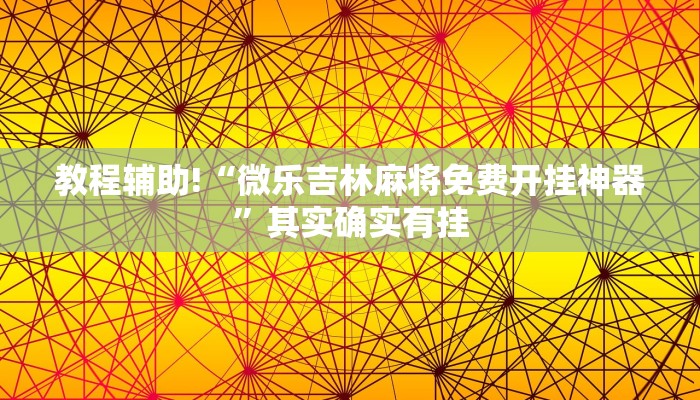 教程辅助!“微乐吉林麻将免费开挂神器”其实确实有挂