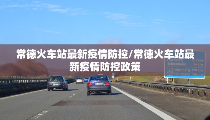 常德火车站最新疫情防控/常德火车站最新疫情防控政策