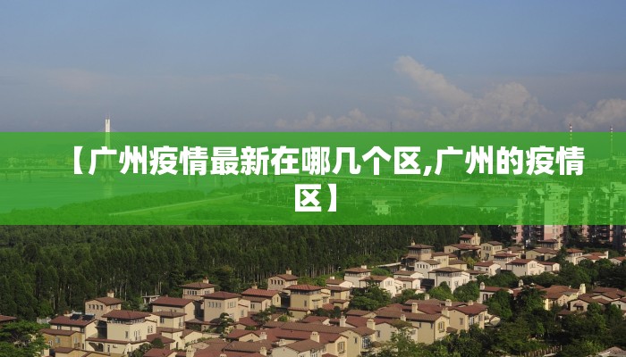 【广州疫情最新在哪几个区,广州的疫情区】