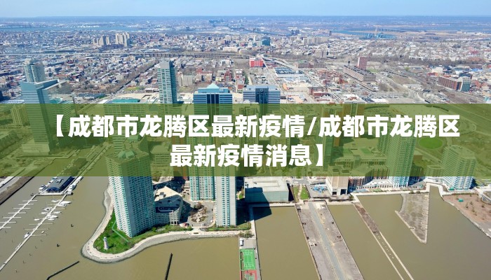 【成都市龙腾区最新疫情/成都市龙腾区最新疫情消息】