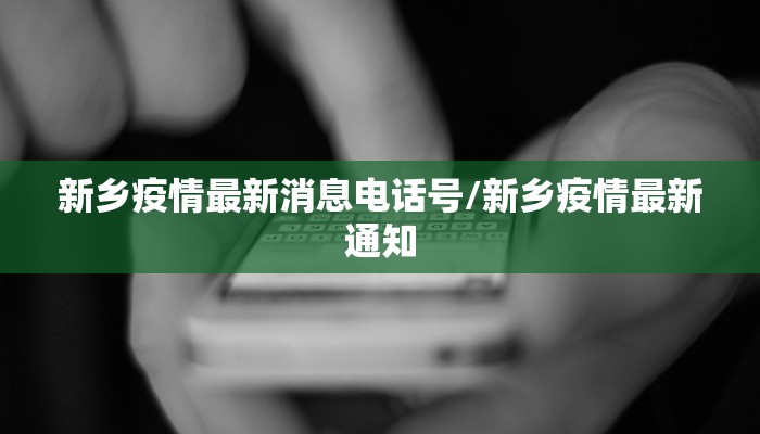 新乡疫情最新消息电话号/新乡疫情最新通知