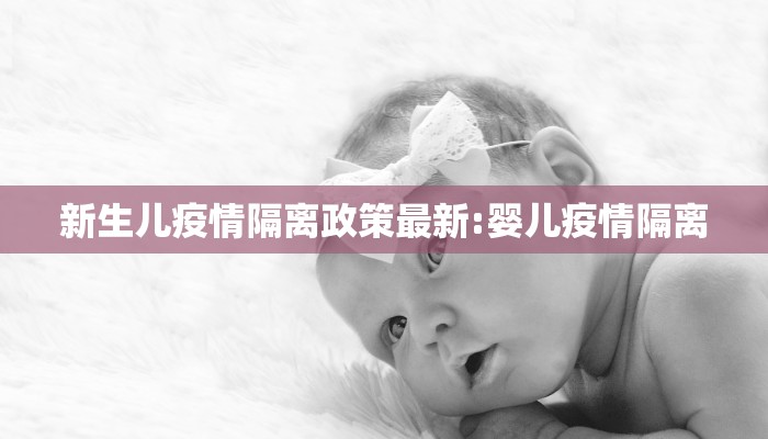 新生儿疫情隔离政策最新:婴儿疫情隔离