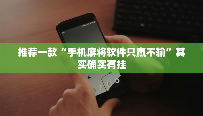 推荐一款“手机麻将软件只赢不输”其实确实有挂