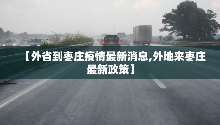 【外省到枣庄疫情最新消息,外地来枣庄最新政策】