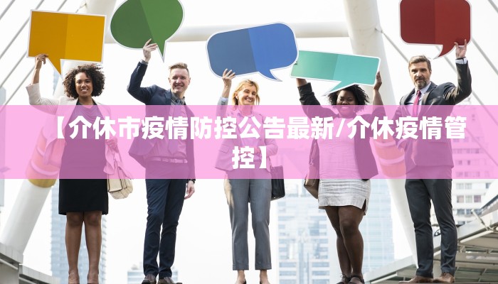 【介休市疫情防控公告最新/介休疫情管控】
