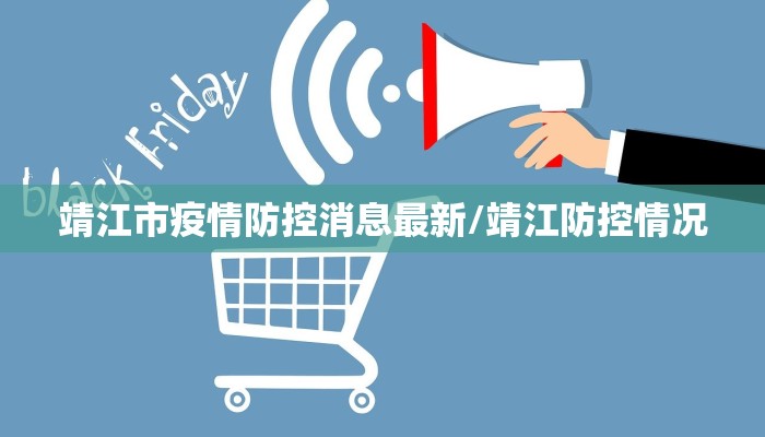 靖江市疫情防控消息最新/靖江防控情况