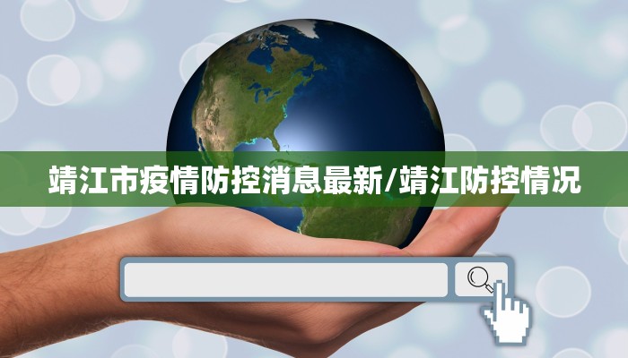 靖江市疫情防控消息最新/靖江防控情况