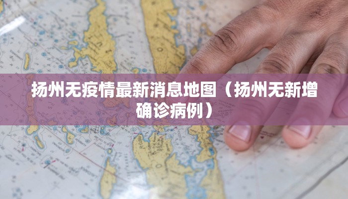 扬州无疫情最新消息地图（扬州无新增确诊病例）