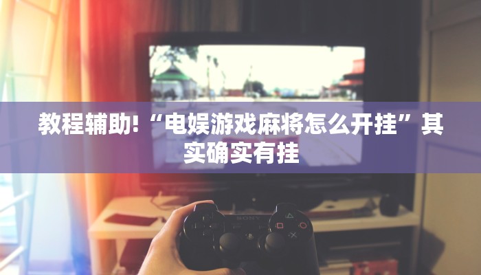 教程辅助!“电娱游戏麻将怎么开挂”其实确实有挂