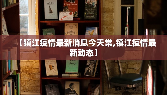 【镇江疫情最新消息今天常,镇江疫情最新动态】