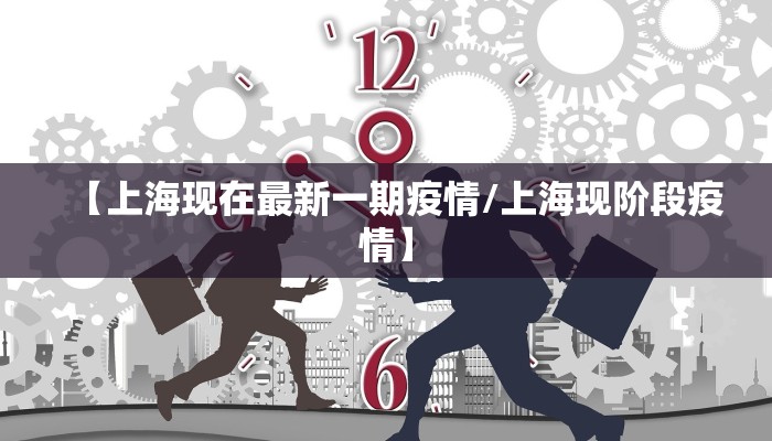 【上海现在最新一期疫情/上海现阶段疫情】
