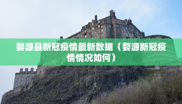 婺源县新冠疫情最新数据（婺源新冠疫情情况如何）