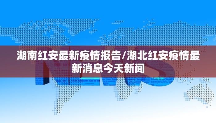 湖南红安最新疫情报告/湖北红安疫情最新消息今天新闻