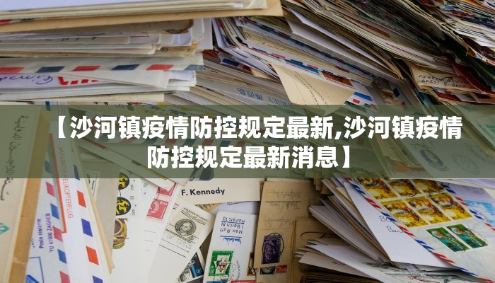 【沙河镇疫情防控规定最新,沙河镇疫情防控规定最新消息】