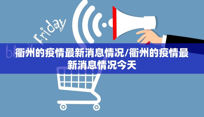 衢州的疫情最新消息情况/衢州的疫情最新消息情况今天