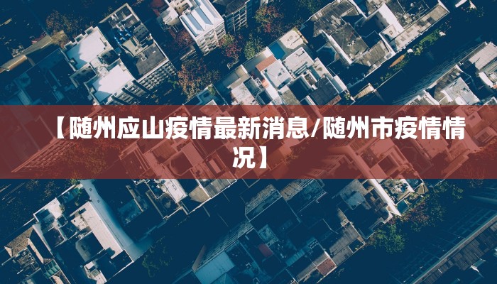 【随州应山疫情最新消息/随州市疫情情况】