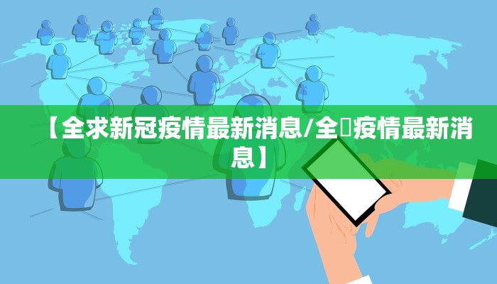 【全求新冠疫情最新消息/全囩疫情最新消息】
