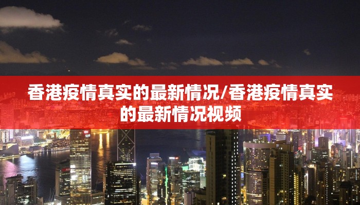 香港疫情真实的最新情况/香港疫情真实的最新情况视频