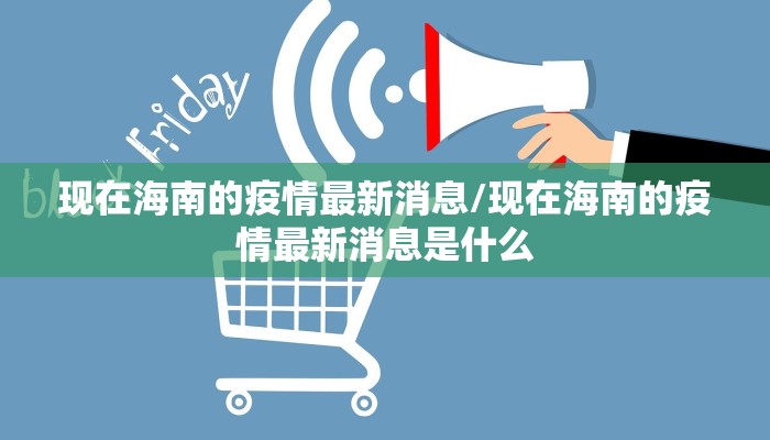 现在海南的疫情最新消息/现在海南的疫情最新消息是什么
