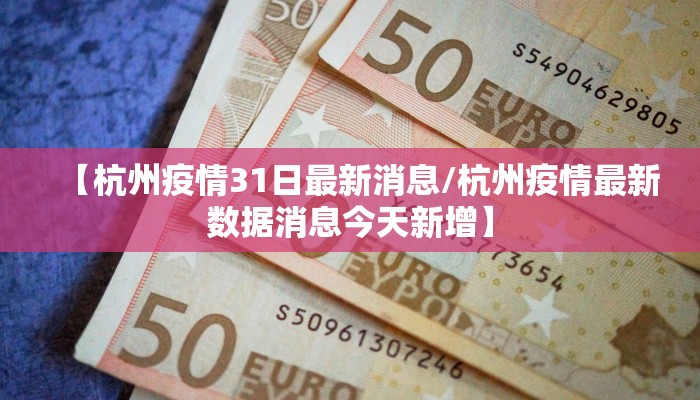 【杭州疫情31日最新消息/杭州疫情最新数据消息今天新增】
