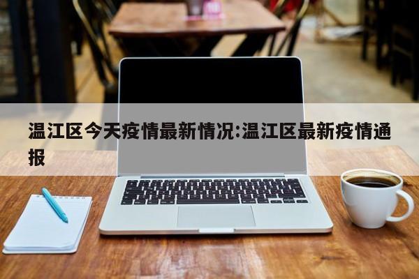 温江区今天疫情最新情况:温江区最新疫情通报