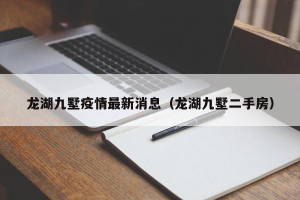 龙湖九墅疫情最新消息（龙湖九墅二手房）