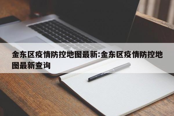 金东区疫情防控地图最新:金东区疫情防控地图最新查询
