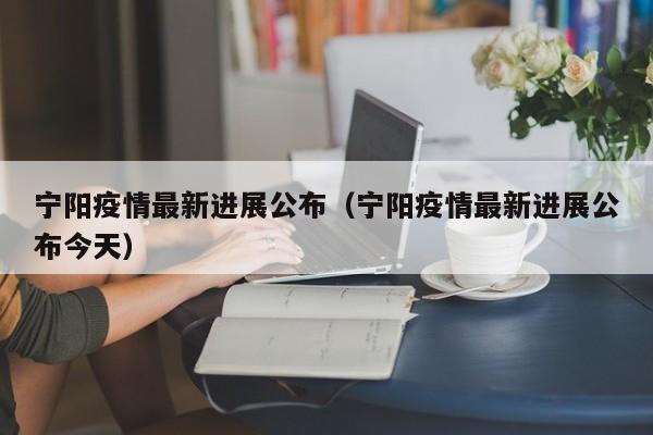 宁阳疫情最新进展公布（宁阳疫情最新进展公布今天）