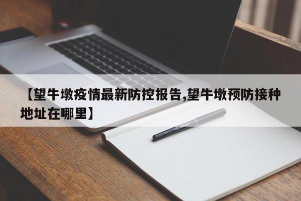 【望牛墩疫情最新防控报告,望牛墩预防接种地址在哪里】