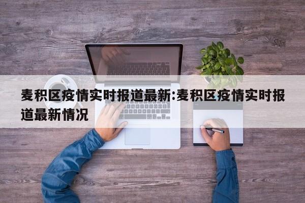 麦积区疫情实时报道最新:麦积区疫情实时报道最新情况