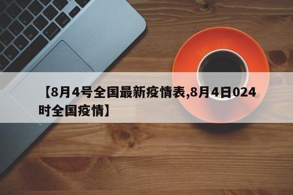 【8月4号全国最新疫情表,8月4日024时全国疫情】
