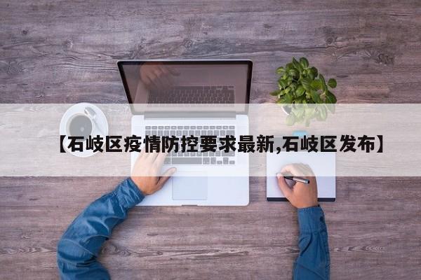 【石岐区疫情防控要求最新,石岐区发布】