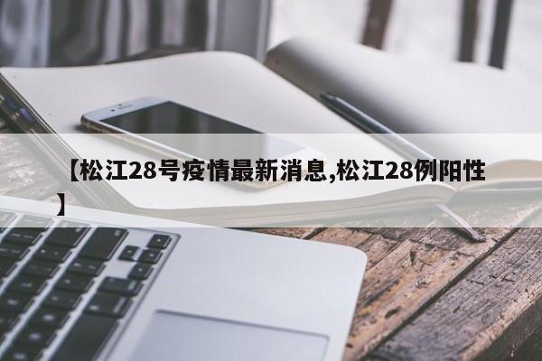 【松江28号疫情最新消息,松江28例阳性】