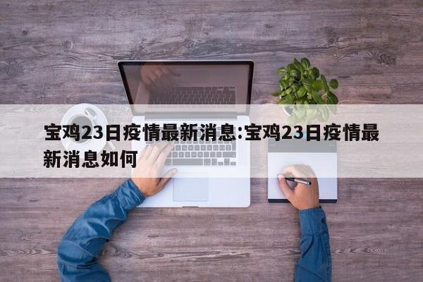 宝鸡23日疫情最新消息:宝鸡23日疫情最新消息如何