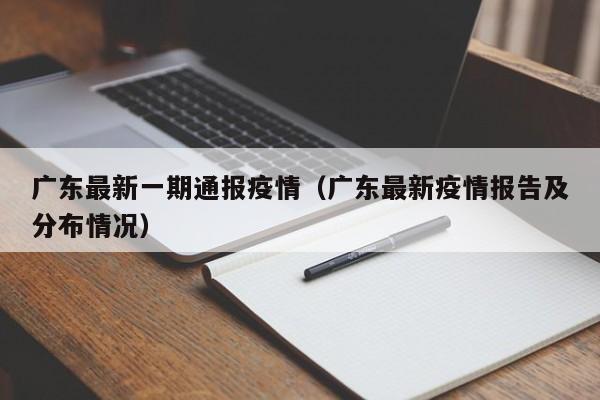 广东最新一期通报疫情（广东最新疫情报告及分布情况）